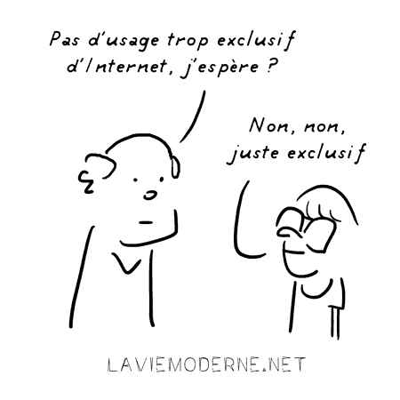 Pas trop d'usage exclusif d'Internet, j'espère ?